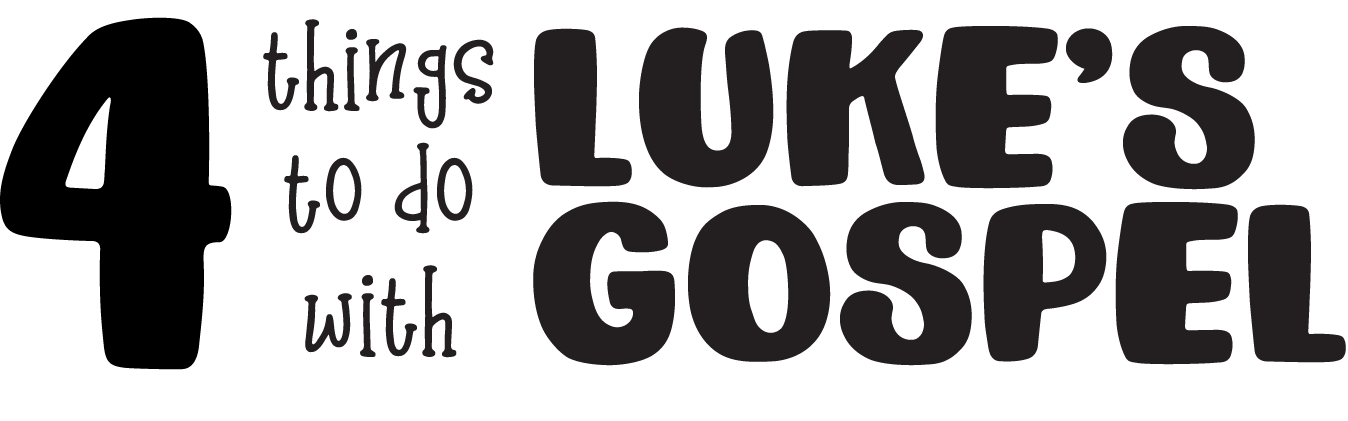 4 things to do with Luke’s Gospel 4 things to do with Luke's Gospel